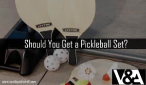 Should You Get a Pickleball Set